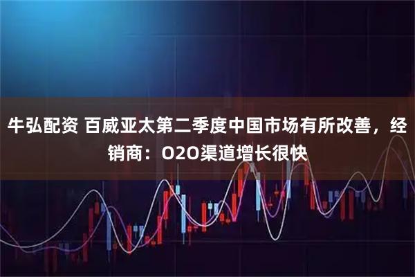 牛弘配资 百威亚太第二季度中国市场有所改善，经销商：O2O渠道增长很快