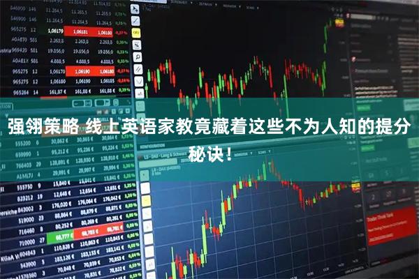 强翎策略 线上英语家教竟藏着这些不为人知的提分秘诀！